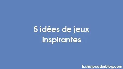 5 idées de jeux inspirantes - Thumbnail