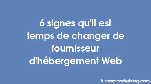 6 signes qu'il est temps de changer de fournisseur d'hébergement Web - Thumbnail