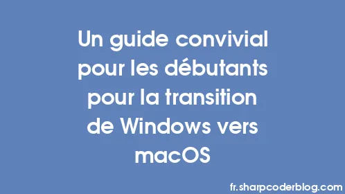 Un guide convivial pour les débutants pour la transition de Windows vers macOS - Thumbnail
