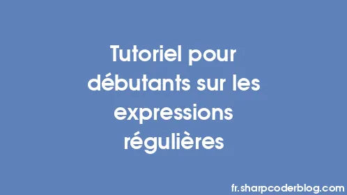 Tutoriel pour débutants sur les expressions régulières - Thumbnail