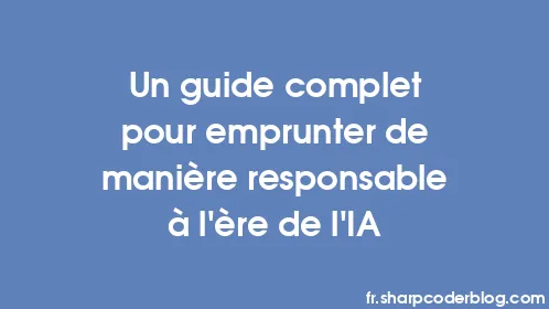 Un guide complet pour emprunter de manière responsable à l'ère de l'IA - Thumbnail