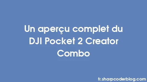 Un aperçu complet du DJI Pocket 2 Creator Combo - Thumbnail