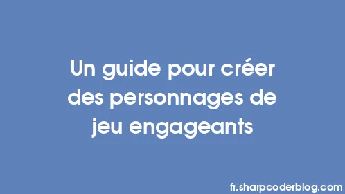 Un guide pour créer des personnages de jeu engageants - Thumbnail