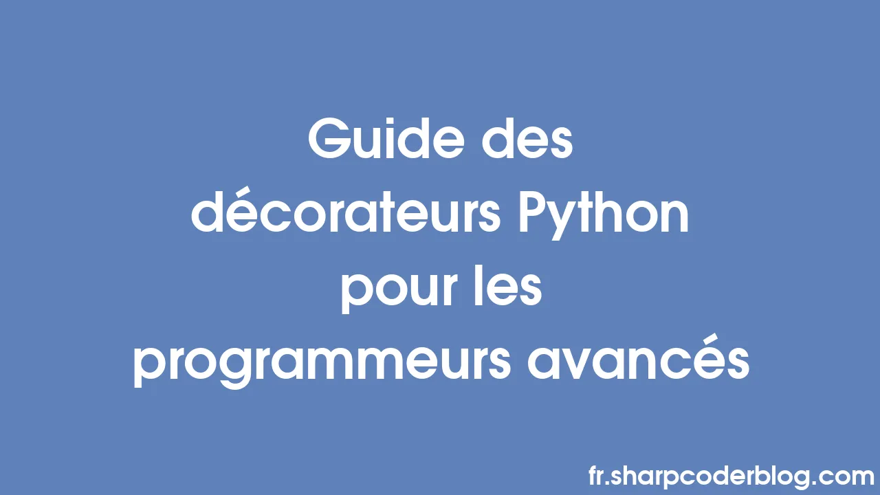 Guide des décorateurs Python pour les programmeurs avancés | Sharp ...