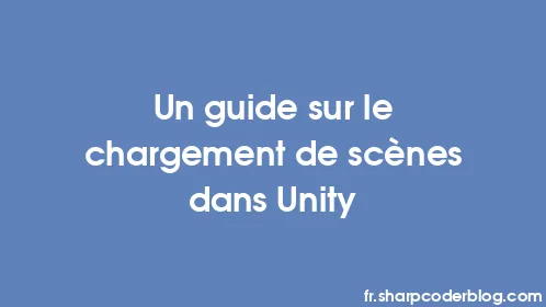 Un guide sur le chargement de scènes dans Unity - Thumbnail