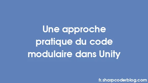Une approche pratique du code modulaire dans Unity - Thumbnail
