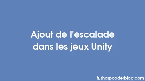 Ajout de l'escalade dans les jeux Unity - Thumbnail
