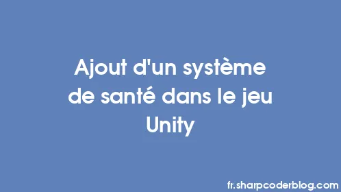 Ajout d'un système de santé dans le jeu Unity - Thumbnail