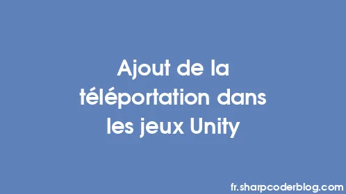 Ajout de la téléportation dans les jeux Unity - Thumbnail