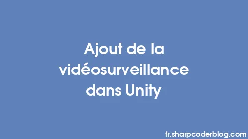 Ajout de la vidéosurveillance dans Unity - Thumbnail