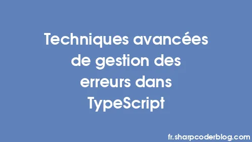 Techniques avancées de gestion des erreurs dans TypeScript - Thumbnail