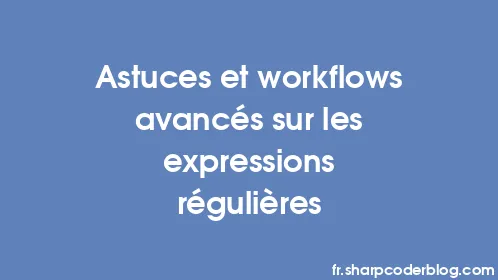 Astuces et workflows avancés sur les expressions régulières - Thumbnail