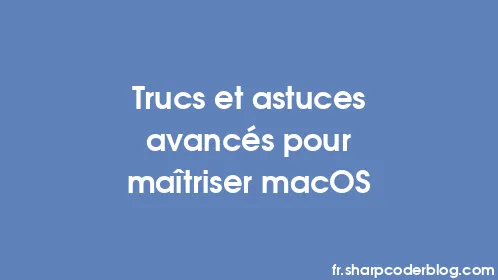 Trucs et astuces avancés pour maîtriser macOS - Thumbnail