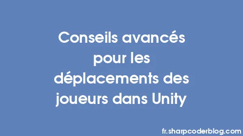 Conseils avancés pour les déplacements des joueurs dans Unity - Thumbnail