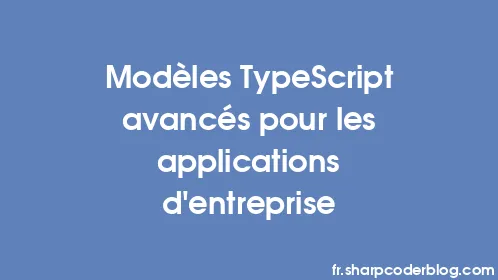 Modèles TypeScript avancés pour les applications d'entreprise - Thumbnail
