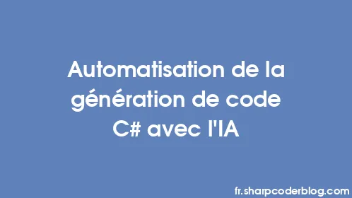 Automatisation de la génération de code C# avec l'IA - Thumbnail