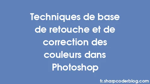 Techniques de base de retouche et de correction des couleurs dans Photoshop - Thumbnail