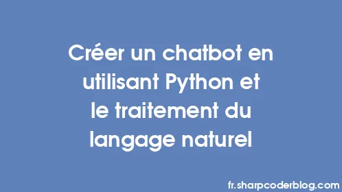 Créer un chatbot en utilisant Python et le traitement du langage naturel - Thumbnail