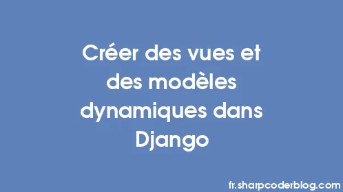 Créer des vues et des modèles dynamiques dans Django - Thumbnail
