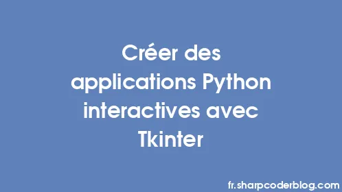 Créer des applications Python interactives avec Tkinter - Thumbnail