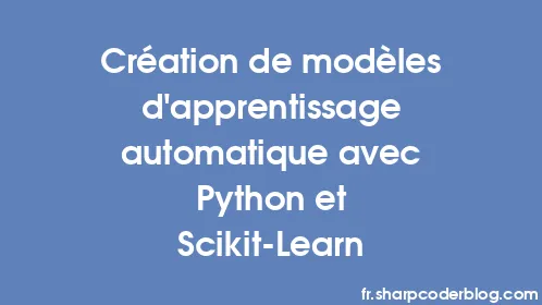 Création de modèles d'apprentissage automatique avec Python et Scikit-Learn - Thumbnail