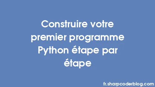 Construire votre premier programme Python étape par étape - Thumbnail
