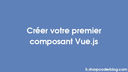Créer votre premier composant Vue.js - Thumbnail