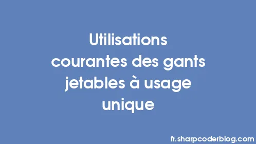 Utilisations courantes des gants jetables à usage unique - Thumbnail