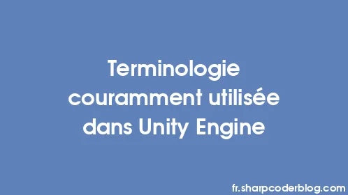 Terminologie couramment utilisée dans Unity Engine - Thumbnail