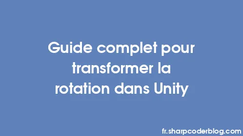 Guide complet pour transformer la rotation dans Unity - Thumbnail