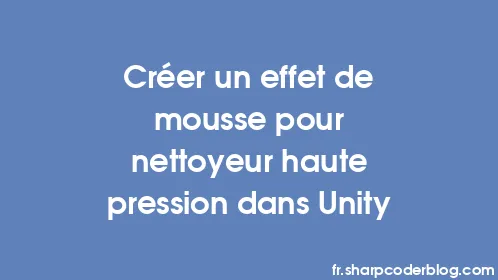 Créer un effet de mousse pour nettoyeur haute pression dans Unity - Thumbnail