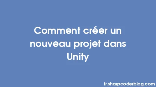 Comment créer un nouveau projet dans Unity - Thumbnail