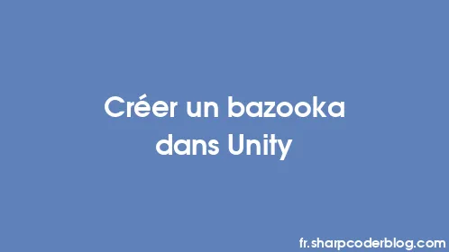 Créer un bazooka dans Unity - Thumbnail