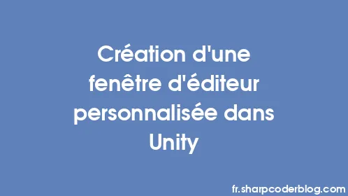 Création d'une fenêtre d'éditeur personnalisée dans Unity - Thumbnail