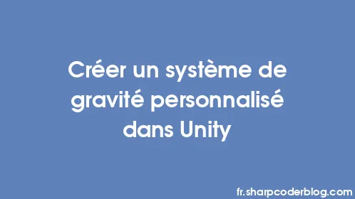 Créer un système de gravité personnalisé dans Unity - Thumbnail