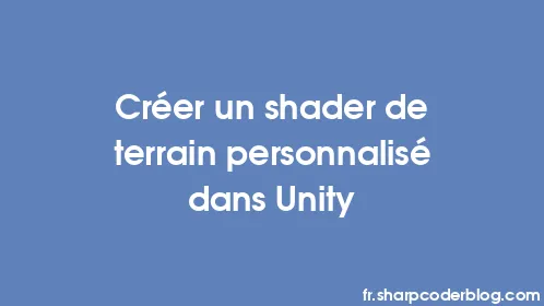 Créer un shader de terrain personnalisé dans Unity - Thumbnail