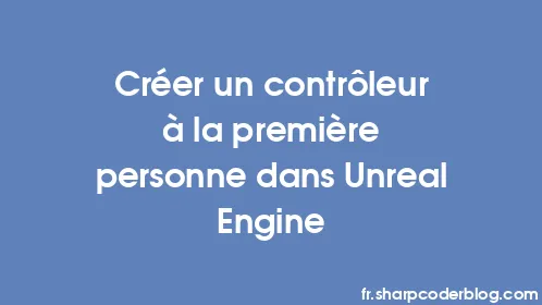 Créer un contrôleur à la première personne dans Unreal Engine - Thumbnail