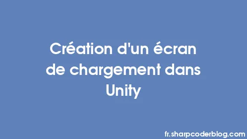 Création d'un écran de chargement dans Unity - Thumbnail