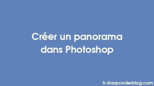 Créer un panorama dans Photoshop - Thumbnail