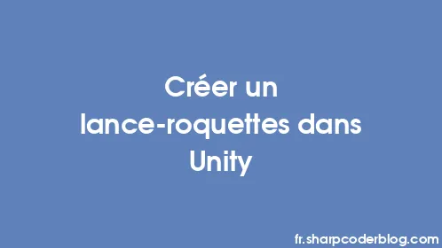 Créer un lance-roquettes dans Unity - Thumbnail
