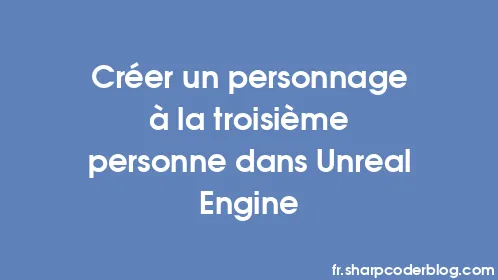 Créer un personnage à la troisième personne dans Unreal Engine - Thumbnail