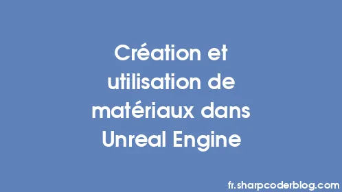 Création et utilisation de matériaux dans Unreal Engine - Thumbnail