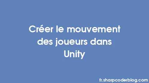 Créer le mouvement des joueurs dans Unity - Thumbnail