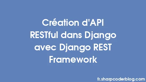 Création d'API RESTful dans Django avec Django REST Framework - Thumbnail