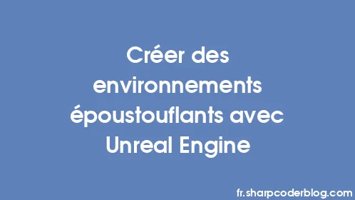 Créer des environnements époustouflants avec Unreal Engine - Thumbnail
