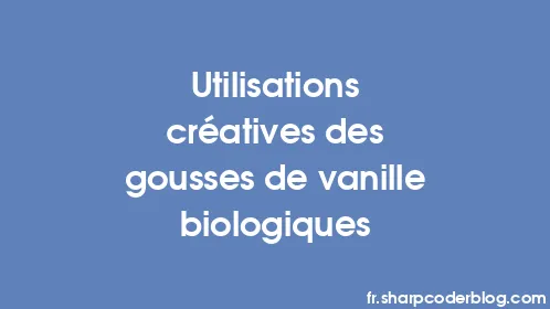 Utilisations créatives des gousses de vanille biologiques - Thumbnail