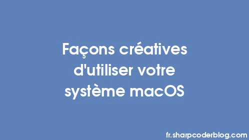 Façons créatives d'utiliser votre système macOS - Thumbnail