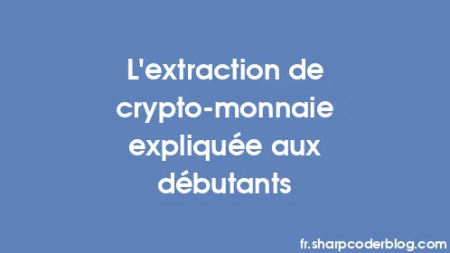 L'extraction de crypto-monnaie expliquée aux débutants - Thumbnail