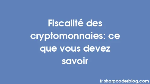 Fiscalité des cryptomonnaies: ce que vous devez savoir - Thumbnail