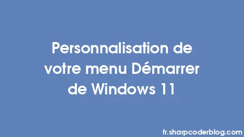 Personnalisation de votre menu Démarrer de Windows 11 - Thumbnail